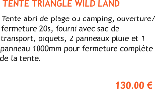 TENTE TRIANGLE WILD LAND  Tente abri de plage ou camping, ouverture/ fermeture 20s, fourni avec sac de transport, piquets, 2 panneaux pluie et 1 panneau 1000mm pour fermeture complte de la tente.  130.00 