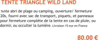 TENTE TRIANGLE WILD LAND  Tente abri de plage ou camping, ouverture/ fermeture 20s, fourni avec sac de transport, piquets, et panneaux pour fermeture complte de la tente en cas de pluie, ou dormir, ou occulter la lumire. Livraison 15 eur en France  80.00 